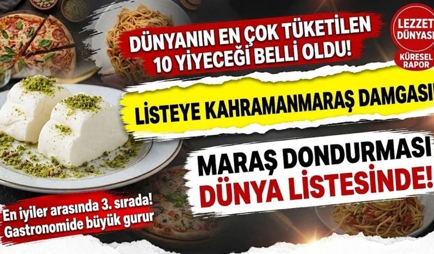 Dünyanın En Çok Tüketilen 10 Yiyeceği Belli Oldu: Listeye Maraş Dondurması Damga Vurdu!
