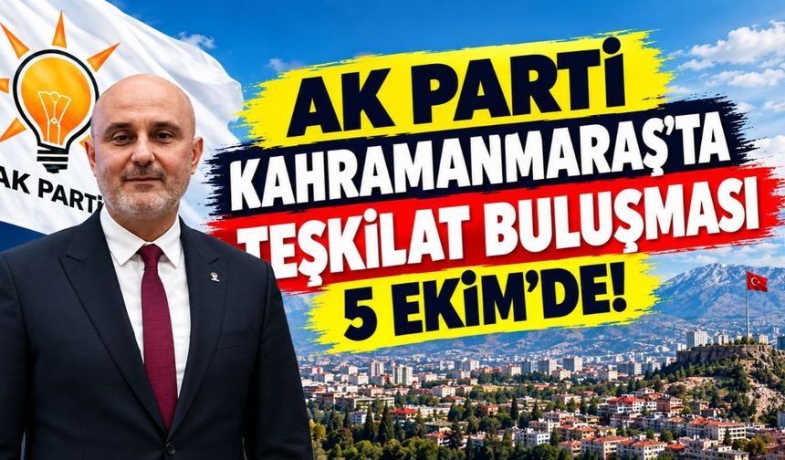 Kahramanmaraş’ta AK Parti Teşkilatı Bir Araya Geliyor! Toplantının Tarihi Açıklandı