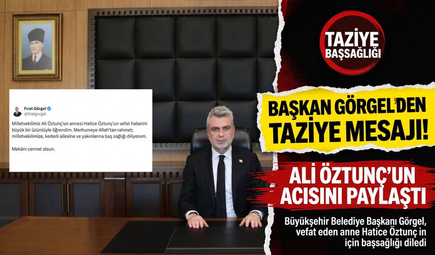 Başkan Görgel’den Ali Öztunç’a Başsağlığı: 'Mekânı Cennet Olsun'