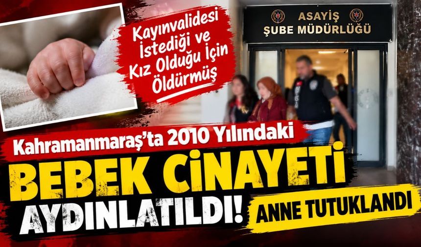 Kahramanmaraş’ta 2010 Yılındaki Bebek Cinayeti Aydınlatıldı! Anne Tutuklandı
