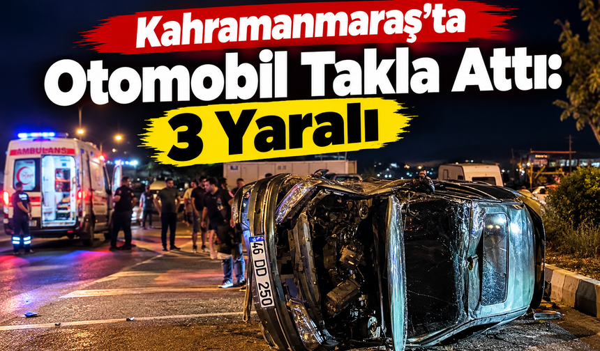 Kahramanmaraş’ta otomobil ağaca çarpıp takla attı: 3 kişi yaralandı