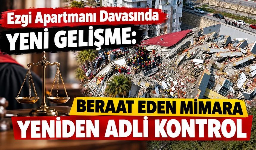 Ezgi Apartmanı Davasında Yeni Gelişme: Beraat Eden Mimara Yeniden Adli Kontrol