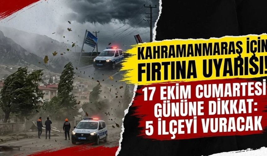 Meteoroloji Kahramanmaraş'a Şimdi de 17 Ekim İçin Uyarıda Bulundu: 5 İlçede Kuvvetli Rüzgâr Alarmı!