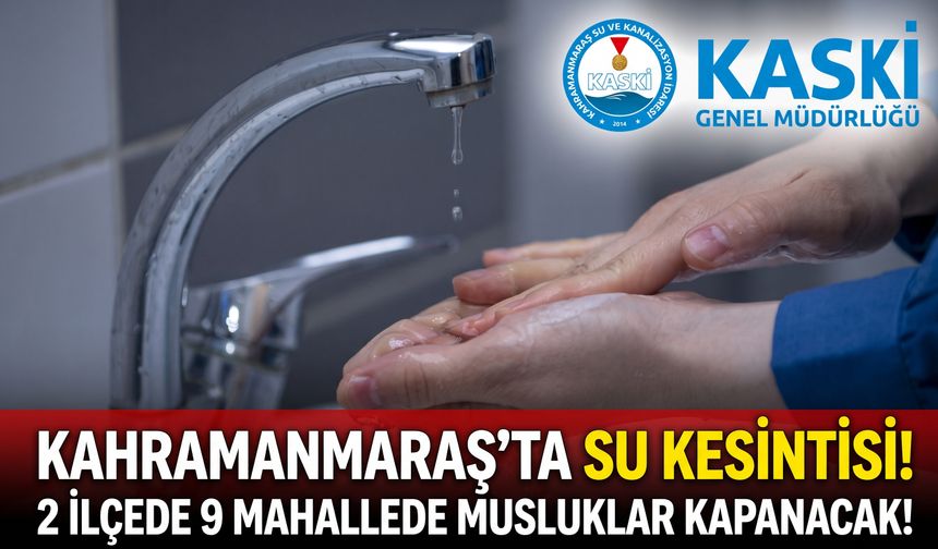 Kahramanmaraş’ta Musluklar Kapanıyor: 2 İlçede 9 Mahalleye Gece Uyarısı!