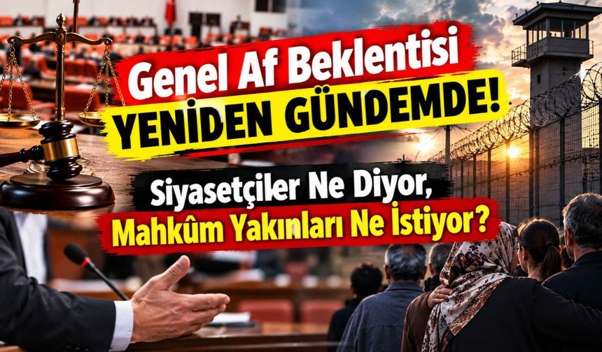 Genel Af Beklentisi Yeniden Gündemde! Siyasetçiler Ne Diyor, Mahkûm Yakınları Ne İstiyor?