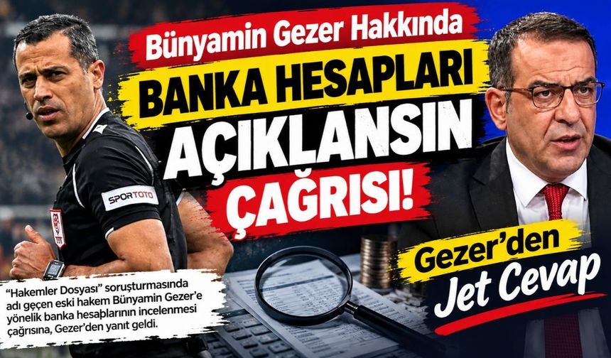 Bünyamin Gezer Hakkında Banka hesapları Açıklansın Çağrısı! Gezer'den Jet Cevap
