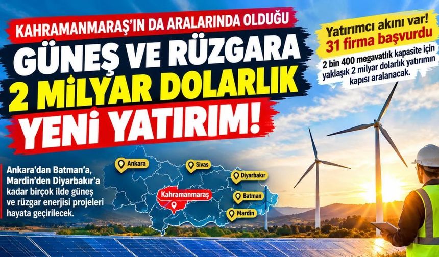 Kahramanmaraş’ın da Aralarında Olduğu 13 İlde Güneş ve Rüzgâra 2 Milyar Dolarlık Yatırım!