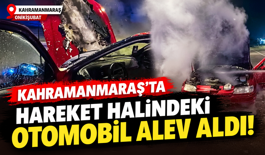 Kahramanmaraş’ta Otomobil Yangını! Alevler Kısa Sürede Söndürüldü