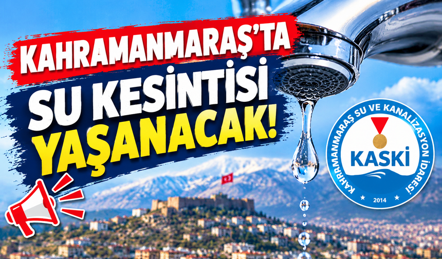 Bu Gece Musluklar Kapanıyor! Kahramanmaraş’ta 10 Saatlik Planlı Kesinti