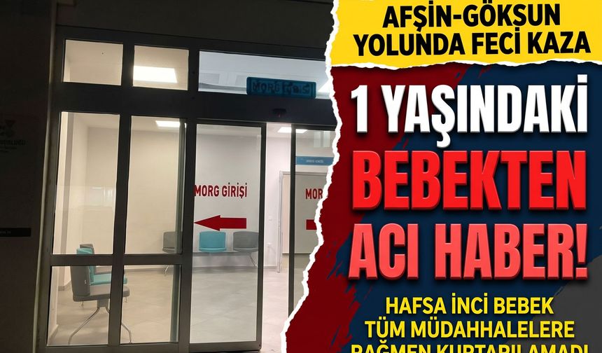 Kahramanmaraş’ta Yürek Yakan Kaza: 1 Yaşındaki Hafsa Can Verdi!