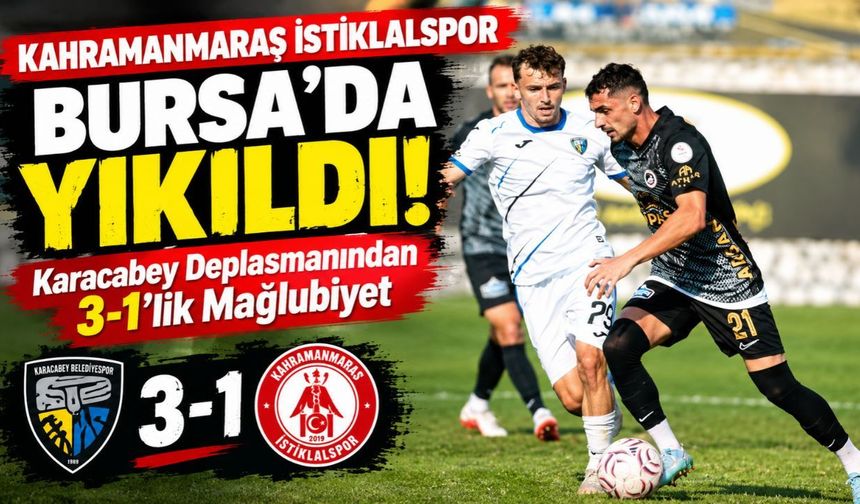 Kahramanmaraş İstiklalspor Bursa’da Yıkıldı! Karacabey Deplasmanından 3-1’lik Mağlubiyet