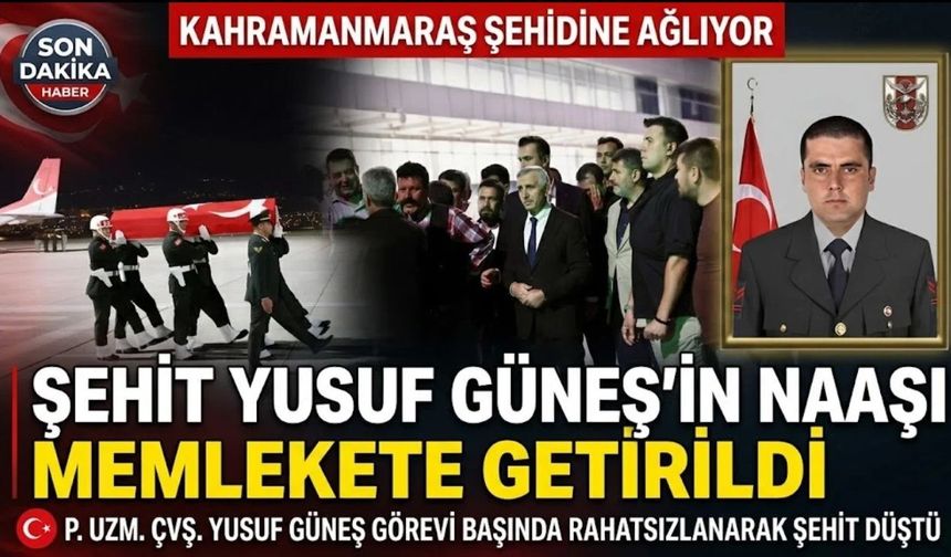 Kahramanmaraş’a Şehit Ateşi Düştü: P. Uzm. Çvş. Yusuf Güneş’in Naaşı Kente Getirildi