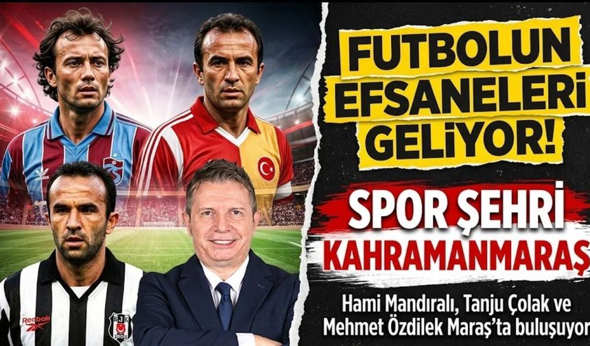 Kahramanmaraş’ta Türk Futbolunun Efsaneleri Buluşuyor: Hami Mandıralı, Tanju Çolak ve Şifo Mehmet Geliyor!