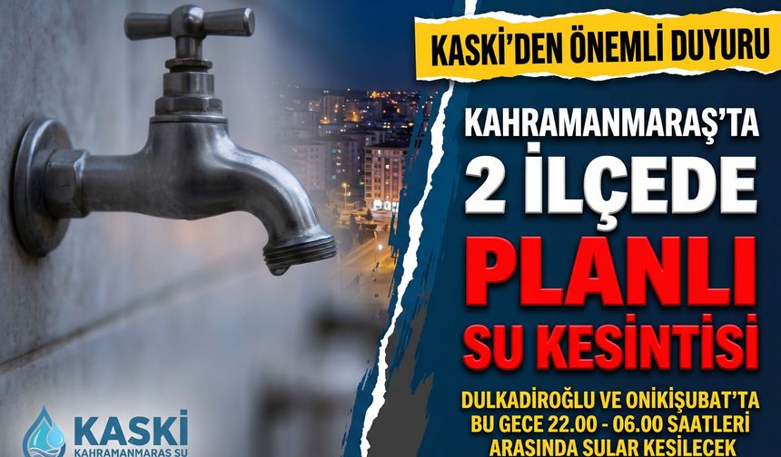 Kahramanmaraş’ta Su Kesintisi Uyarısı: Dulkadiroğlu ve Onikişubat’ta 8 Saatlik Kesinti!