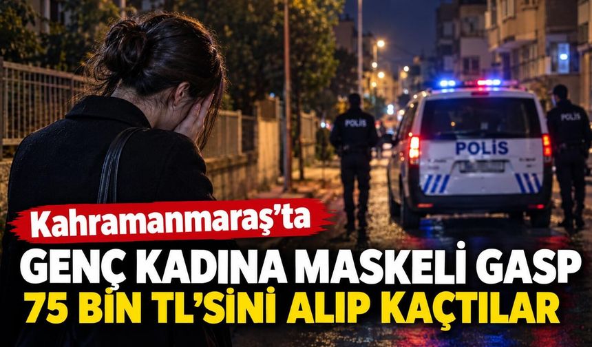 Kahramanmaraş’ta Genç Kadına Sokak Ortasında Saldırı: 75 Bin Lirasını Çaldılar!