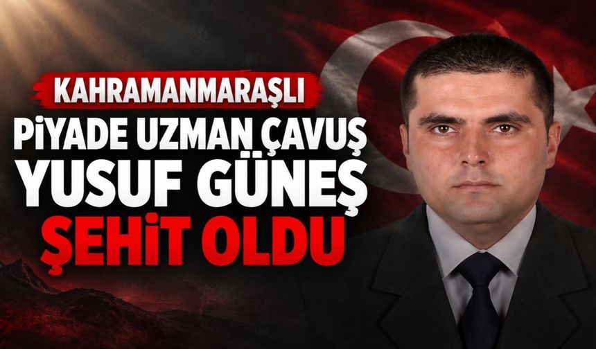 Kahramanmaraşlı Piyade Uzman Çavuş Yusuf Güneş Şehit Oldu