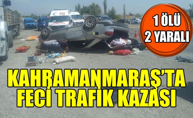 Kahramanmaraş'ta trafik kazası: 1 ölü, 2 yaralı