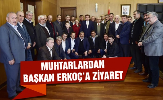 Kahramanmaraşlı mahalle muhtarları Başkan Erkoç'u ziyaret etti