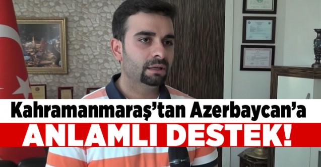 Kahramanmaraş’tan Azerbaycan’a anlamı destek! - Kahramanmaraş Haber - K