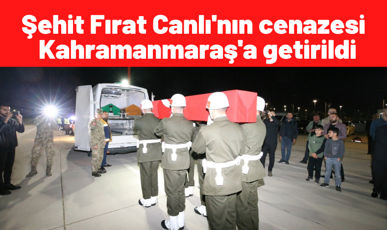 Şehit sözleşmeli er Fırat Canlı'nın cenazesi Kahramanmaraş'a getirildi