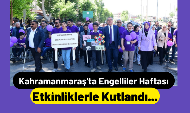 Kahramanmaraş’ta Engelliler Haftası Etkinliklerle Kutlandı