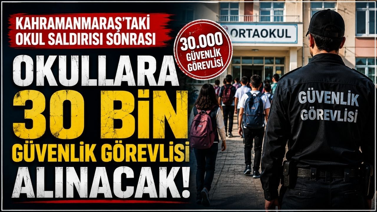 Kahramanmaraş'taki Okul Saldırısı Sonrası Kritik Adım! Okullara 30 Bin Güvenlik Görevlisi Alınacak