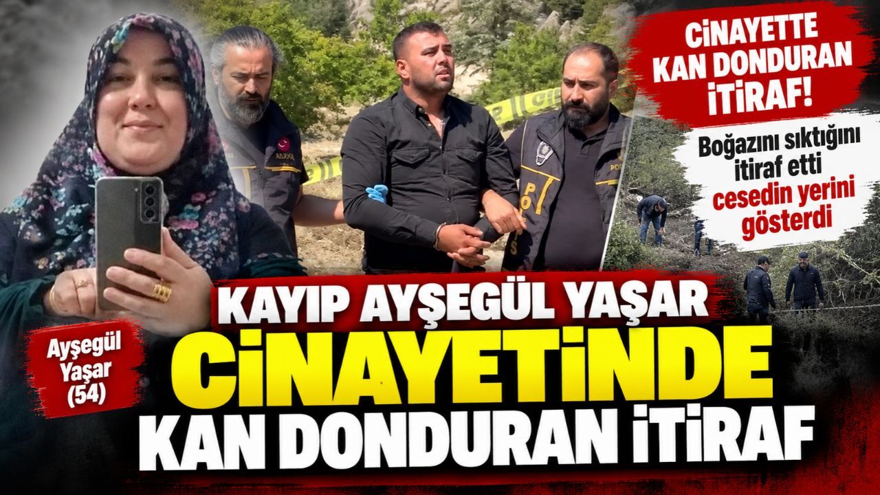Kahramanmaraş'ta cesedi bulunan Ayşegül Yaşar cinayetinde kan donduran itiraf!