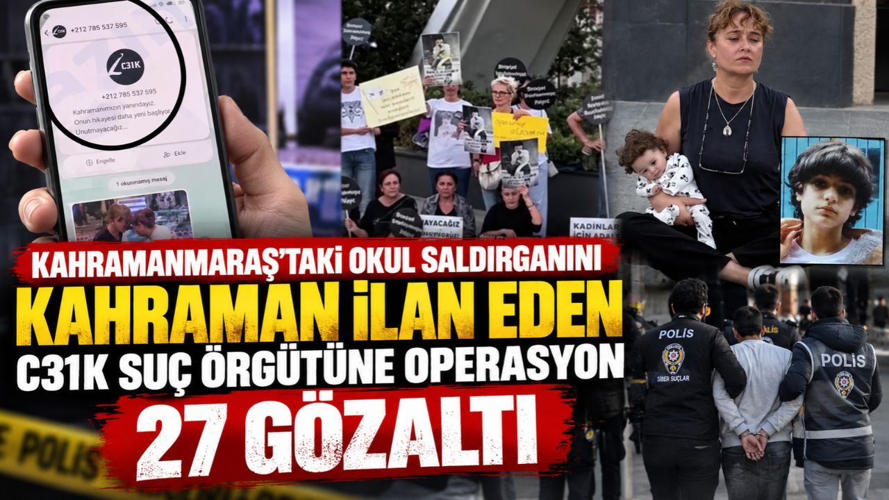 Kahramanmaraş'taki Okul Saldırganını Kahraman İlan Eden C31K Suç Örgütüne Operasyon 27 Gözaltı