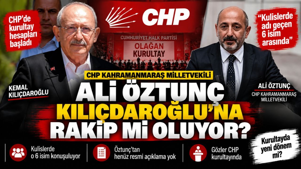 CHP Kahramanmaraş Milletvekili Ali Öztunç, Kılıçdaroğlu'na Rakip mi Oluyor?