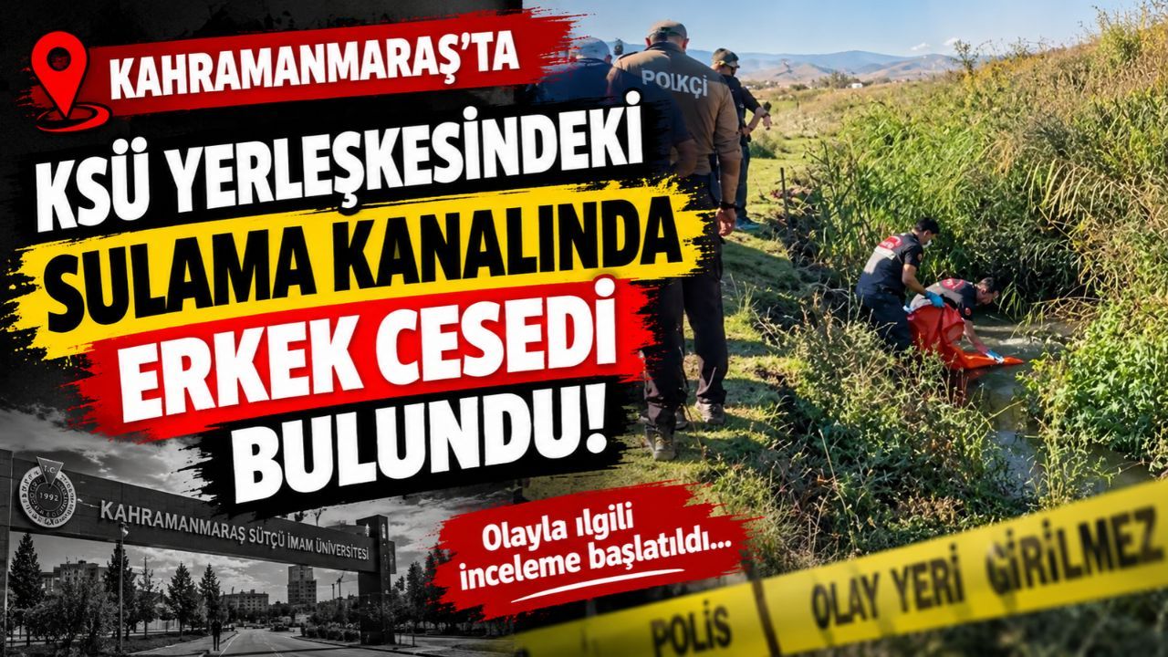 Kahramanmaraş’ta KSÜ Yerleşkesindeki Sulama Kanalında Erkek Cesedi Bulundu!