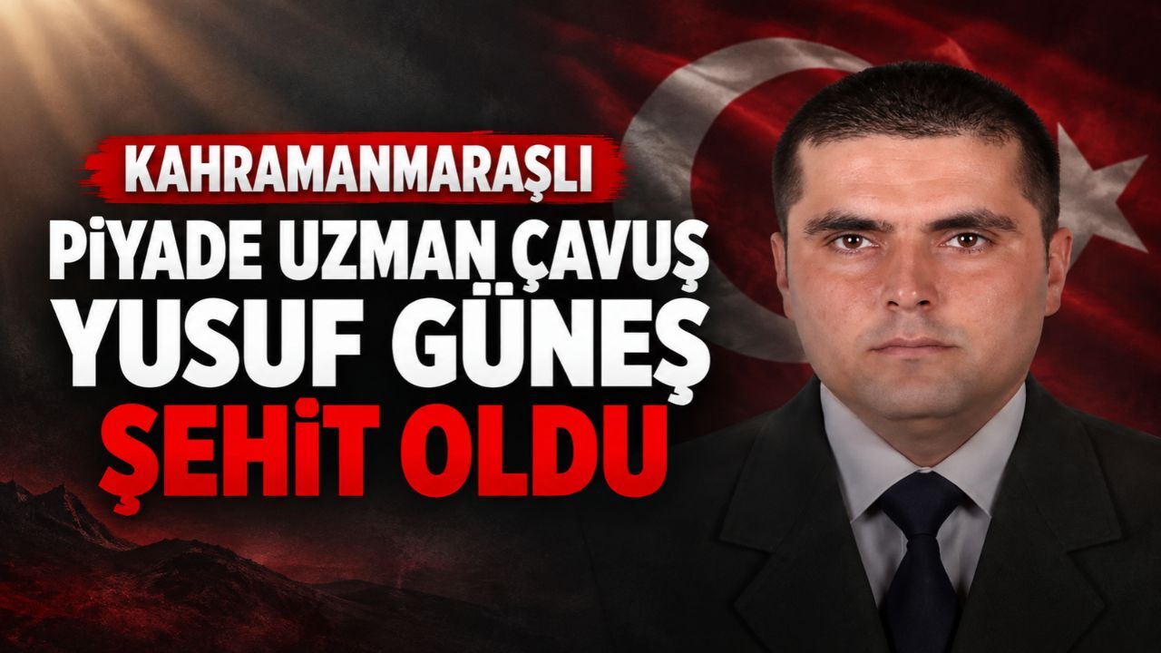 Kahramanmaraşlı Piyade Uzman Çavuş Yusuf Güneş Şehit Oldu