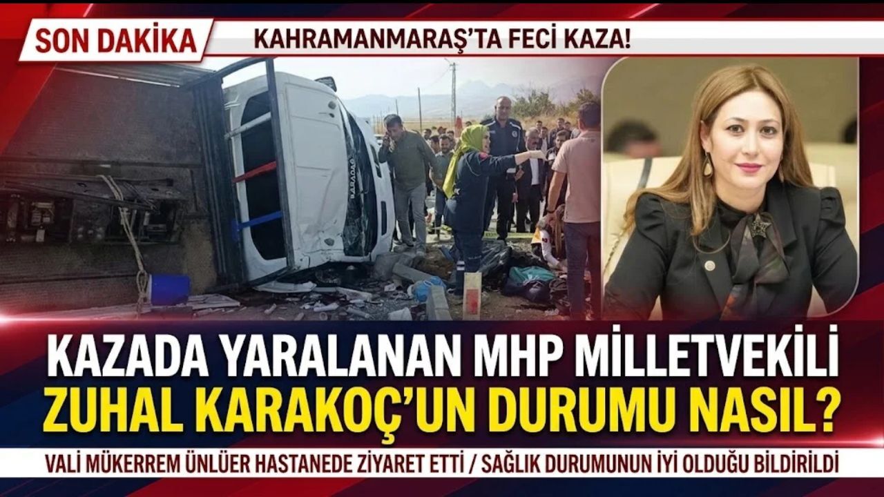 Kahramanmaraş'taki Feci Kazada Yaralanan MHP Milletvekili Zuhal Karakoç'un durumu nasıl?